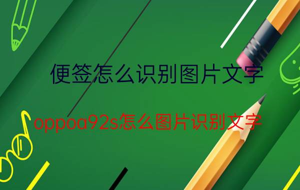 便签怎么识别图片文字 oppoa92s怎么图片识别文字？